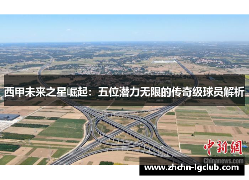 西甲未来之星崛起：五位潜力无限的传奇级球员解析