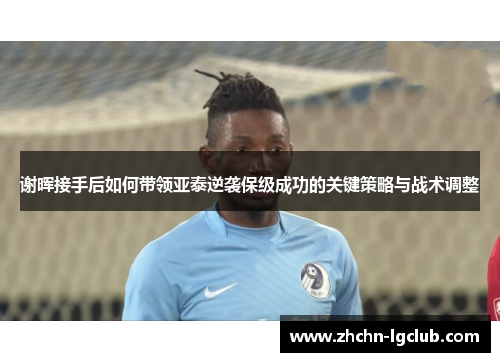 谢晖接手后如何带领亚泰逆袭保级成功的关键策略与战术调整