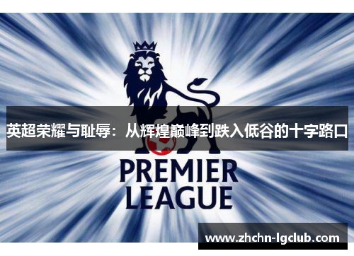 英超荣耀与耻辱：从辉煌巅峰到跌入低谷的十字路口