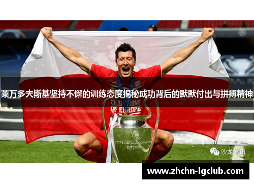 莱万多夫斯基坚持不懈的训练态度揭秘成功背后的默默付出与拼搏精神